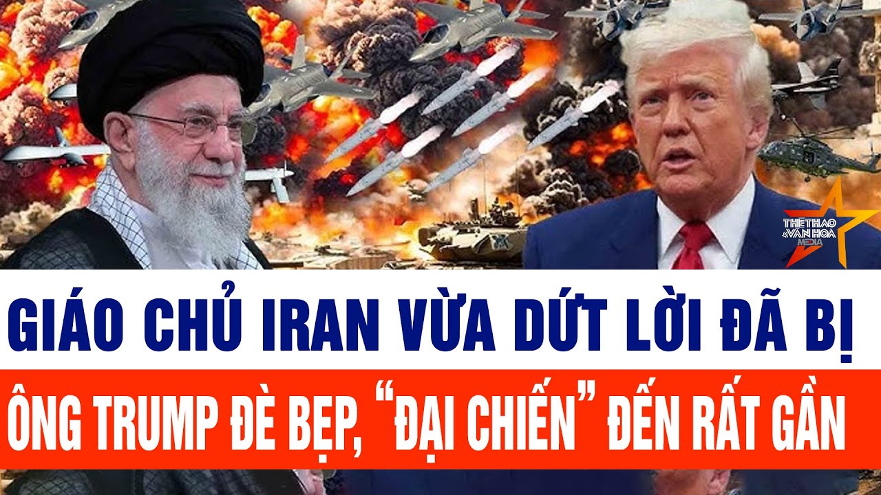 Tin thế giới: Giáo chủ Iran vừa dứt lời đã bị ông Trump đè bẹp, “đại chiến” đến rất gần