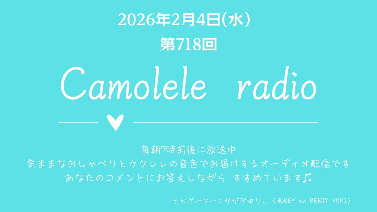 Camolele radio 2026年2月4日 (水)第718回 気ままなおしゃべりとウクレレの音色でお届けするオーディオ配信　ナビゲーター：かがぶゆりこ（YURI）