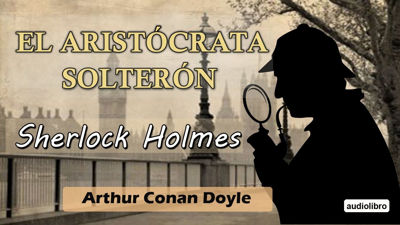 EL ARISTOCRATA SOLTERON  - SHERLOCK HOLMES - ARTHUR CONAN DOYLE