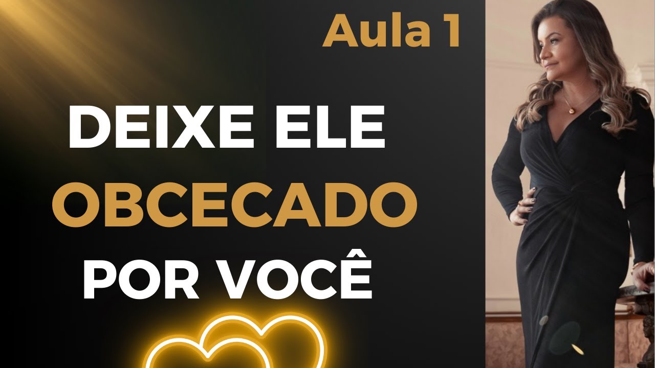 Como deixar um homem obcecado por você em 6 passos. Aula 1