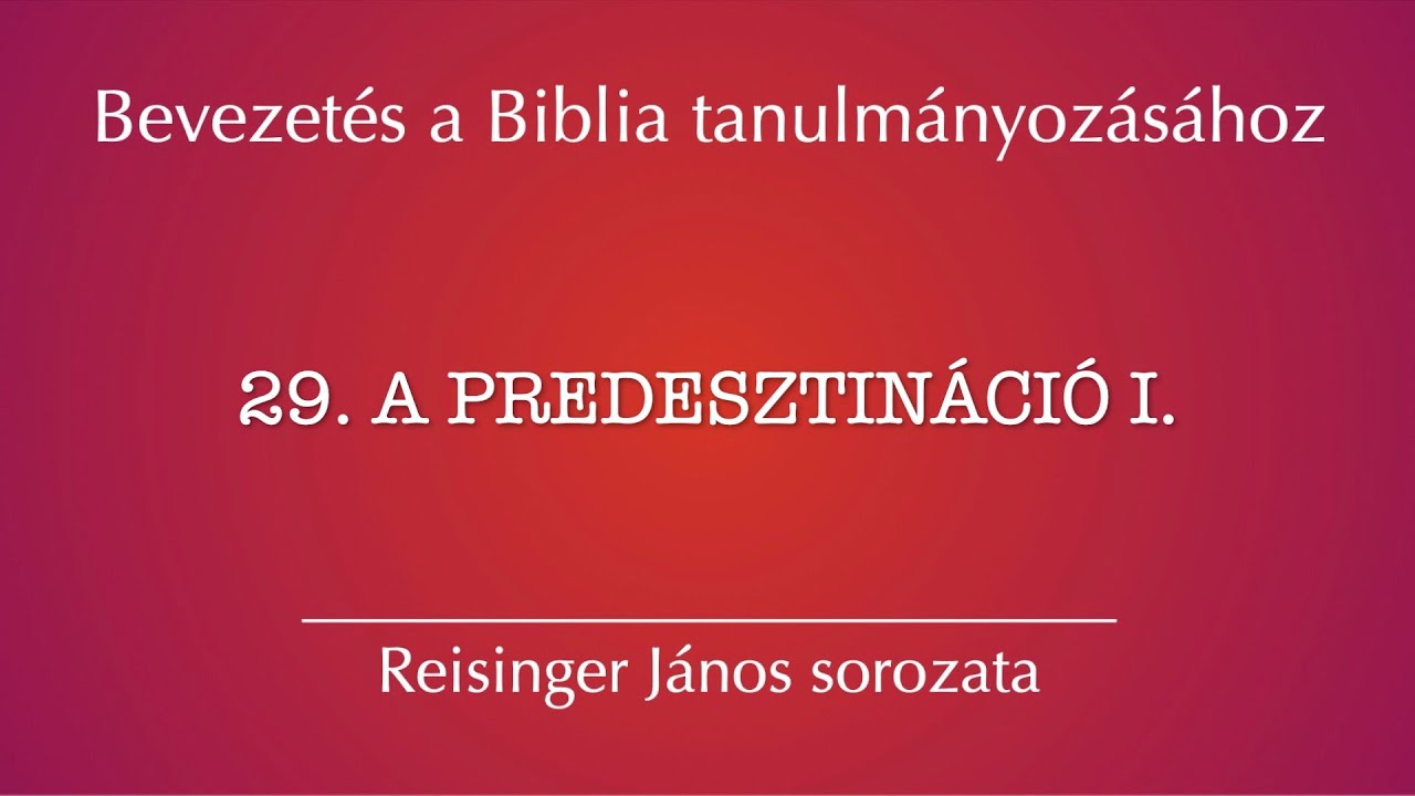 29. Predesztináció I. – Bevezetés a Biblia tanulmányozásához, Reisinger János