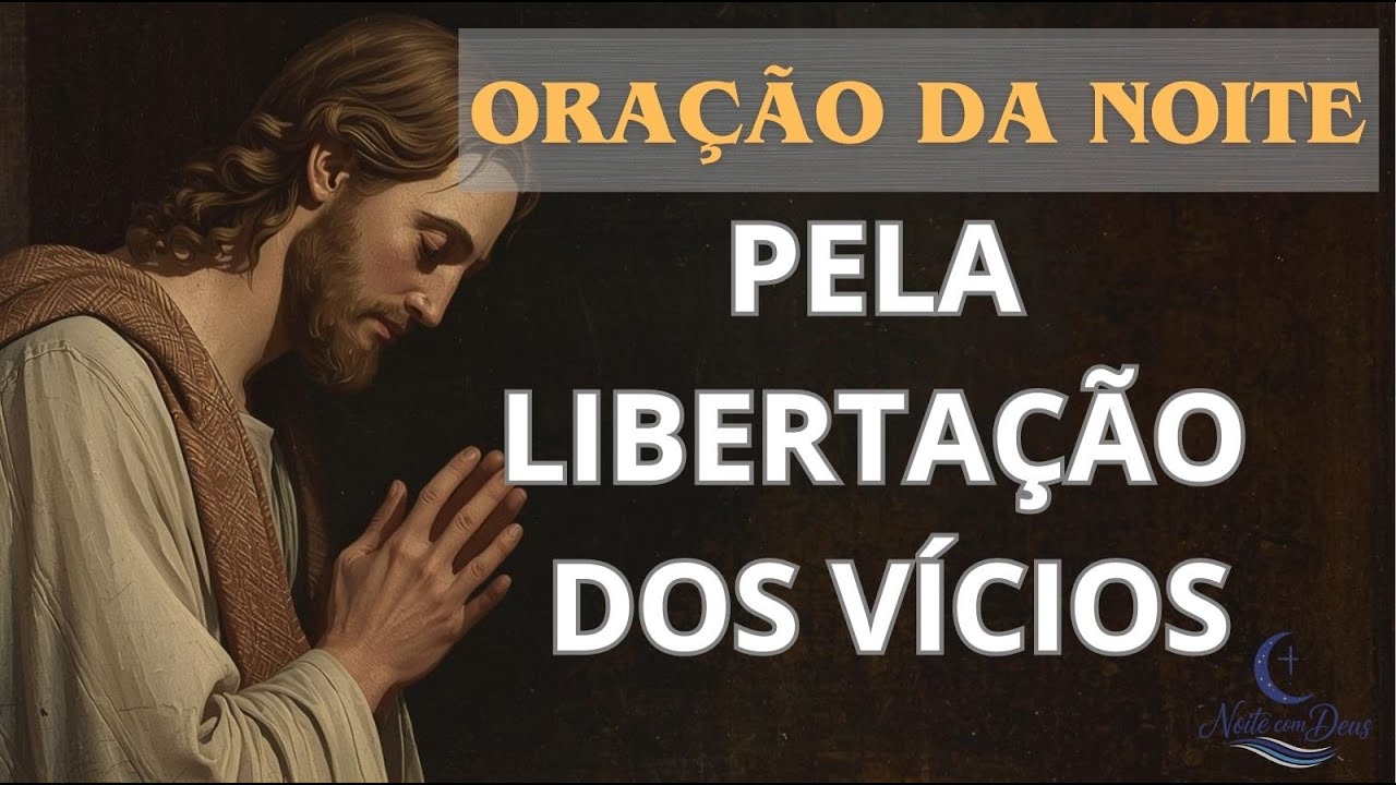Oração da Noite Para Libertação dos VÍCIOS - Oração Poderosa