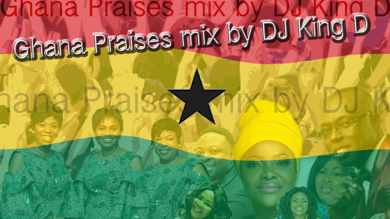 Ghana Praises by various Artists mixed by DJ King D