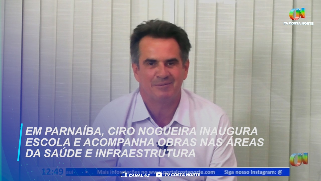 Em Parnaíba, Ciro Nogueira inaugura   escola e acompanha obras nas áreas da saúde e infraestrutura