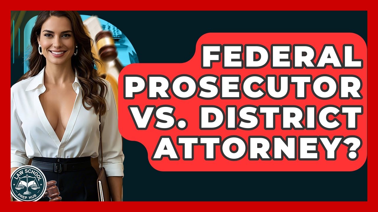 Federal Prosecutor Vs. District Attorney? - Law School Prep Hub