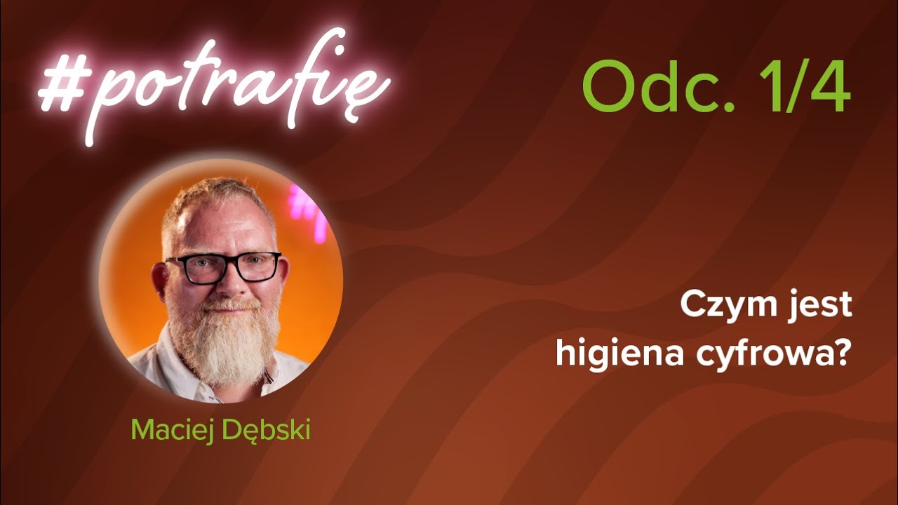 Maciej Dębski Odc.1 Czym jest higiena cyfrowa?