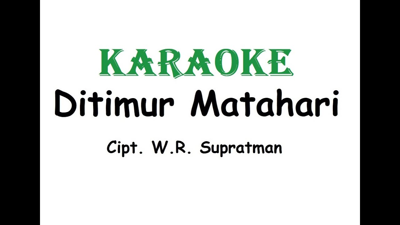 KARAOKE DITIMUR MATAHARI   Cipt. W.R. Supratman