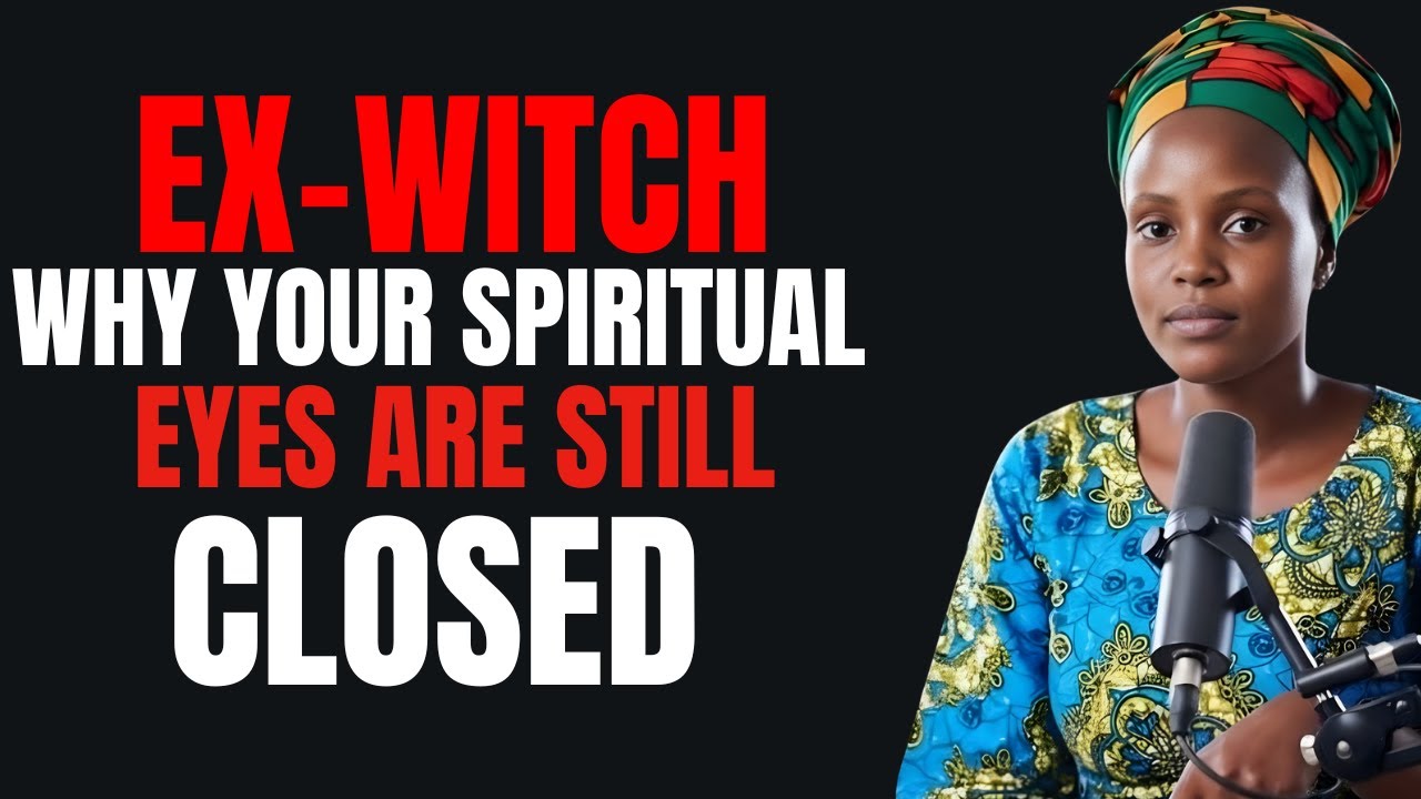 EX-WITCH: WHY YOUR SPIRITUAL EYES ARE STILL CLOSED