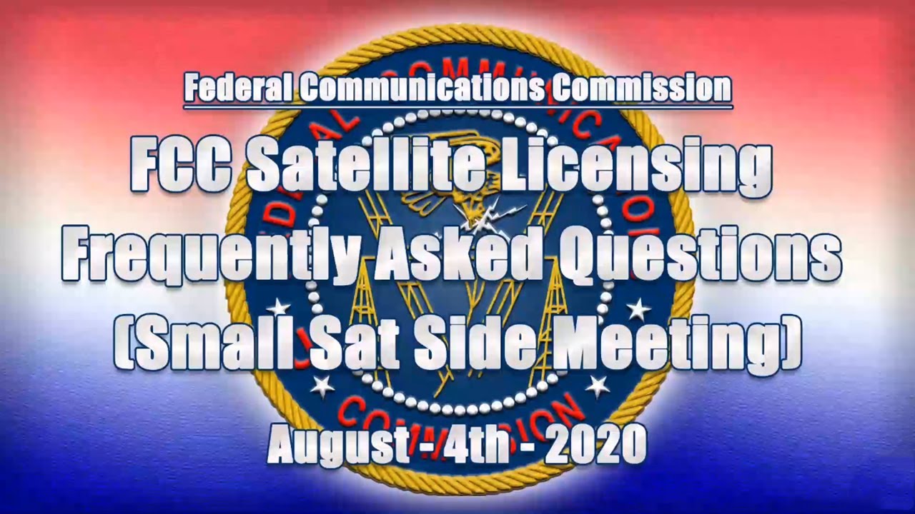 FCC Satellite Licensing &ndash; Frequently Asked Questions (Small Sat Side Meeting)