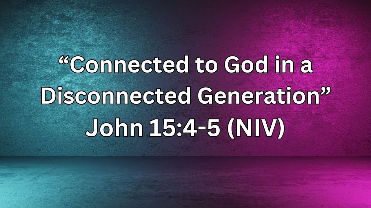 Connected to God in a Disconnected Generation | John 15: 4 - 5 | Rev. Damon Randall