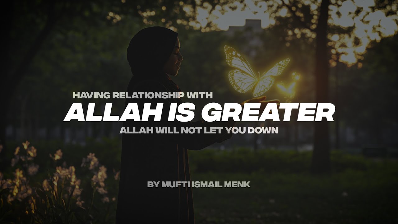 HAVING RELATIONSHIP WITH ALLAH IS GREATER | ALLAH WILL NOT LET YOU DOWN