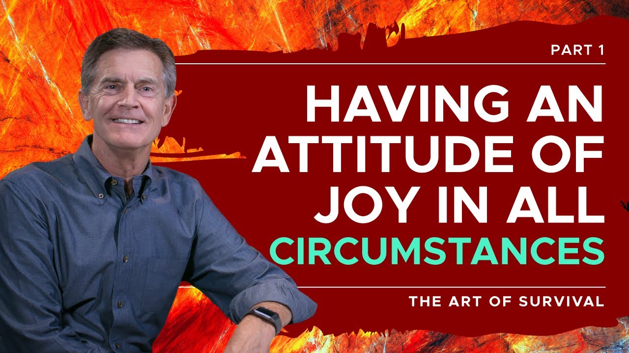The ART of Survival Series: Having an Attitude of Joy in all Circumstances, Part 1 | Chip Ingram