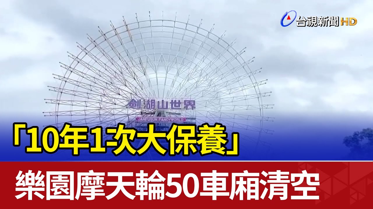 「10年1次大保養」 樂園摩天輪50車廂清空