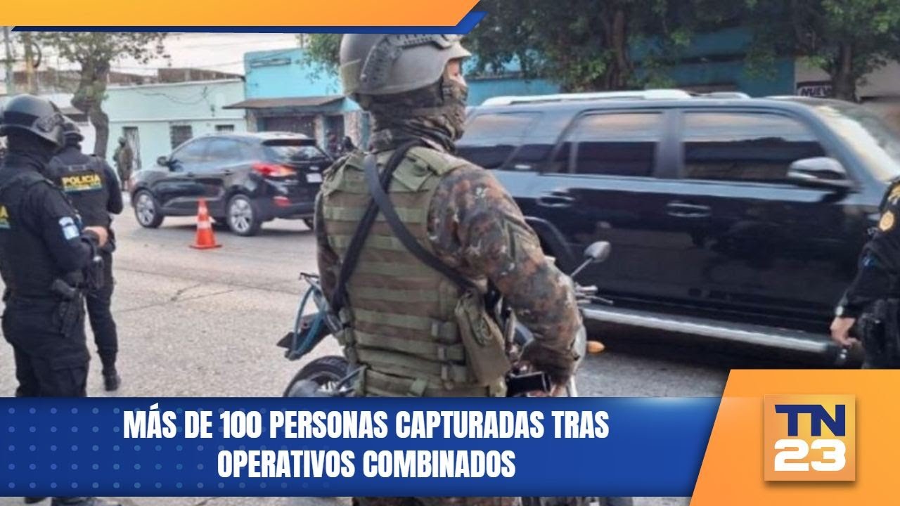 Más de 100 personas capturadas tras operativos combinados