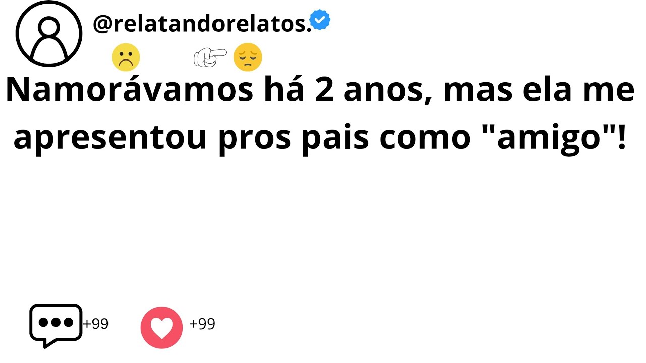 Namorávamos há 2 anos, mas ela me apresentou pros pais como 