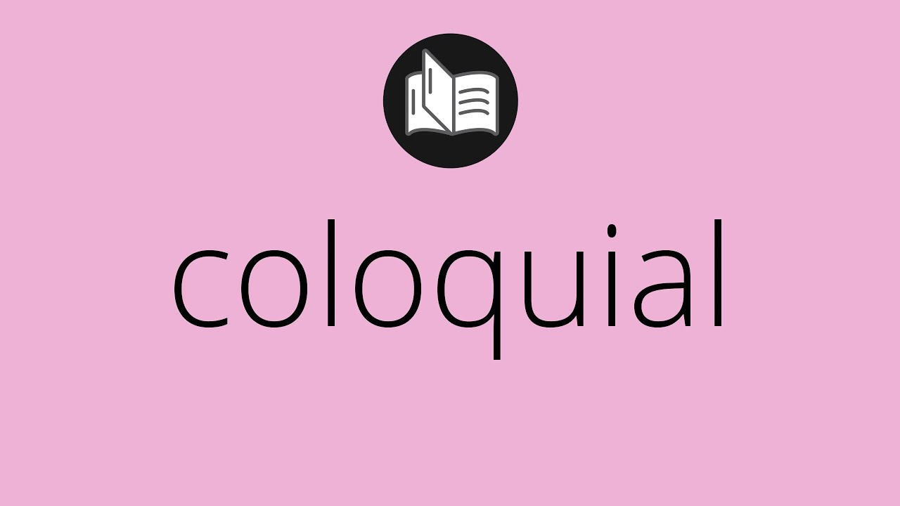 Que significa COLOQUIAL &bull; coloquial SIGNIFICADO &bull; coloquial DEFINICI&Oacute;N &bull; Que es COLOQUIAL