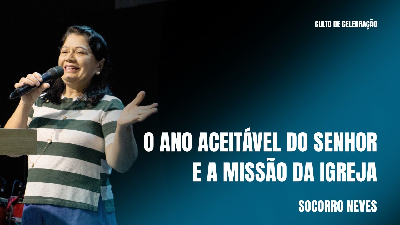O Ano Aceitável do Senhor e a Missão da Igreja / Culto de Celebração / 15.02.2026
