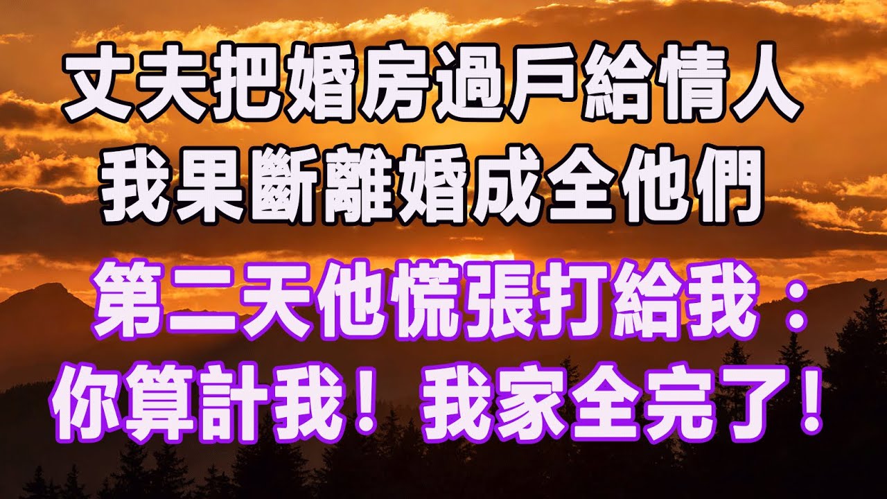 丈夫把婚房過戶給情人，我果斷離婚成全他們，第二天他慌張打給我：你算計我！我家全完了！#情感故事 #退休生活 #子女孝顺 #老人频道 #生活哲学 #自主养老