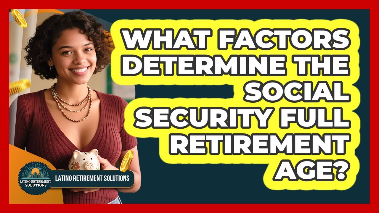 What Factors Determine The Social Security Full Retirement Age? - Latino Retirement Solutions