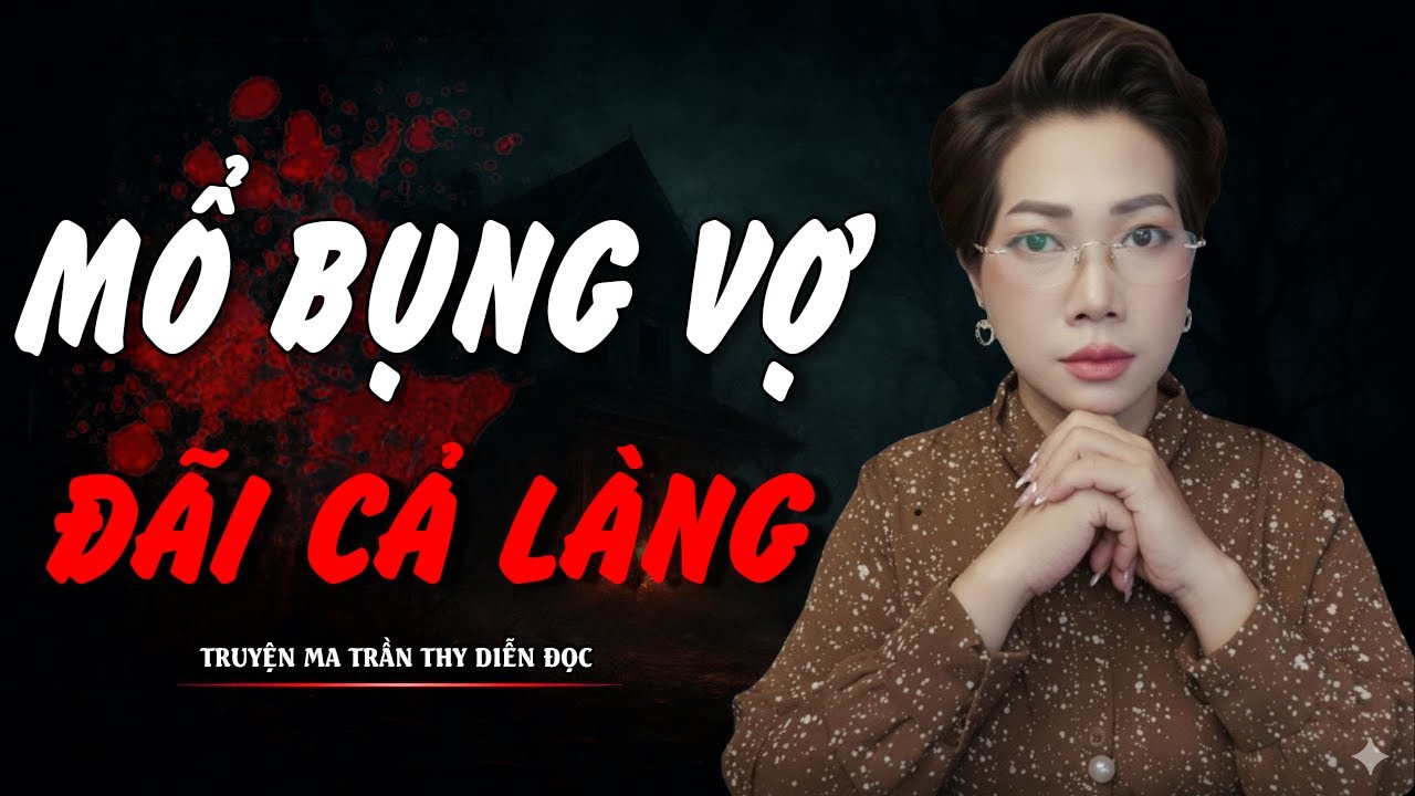 TRUYỆN MA TRẦN THY | MỔ BỤNG VỢ ĐÃI CẢ LÀNG | TRUYỆN MA CÓ THẬT Rùng Rợn Đến Từng Hơi Thở