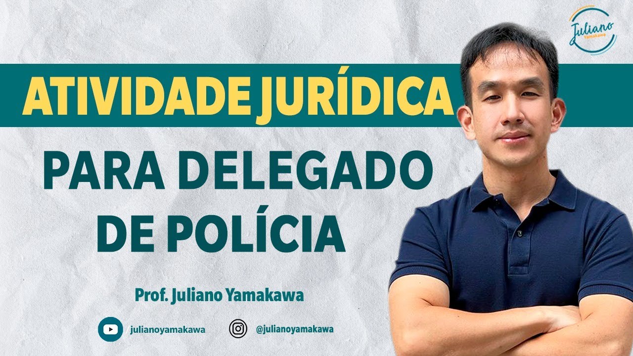 Atividade Jurídica e Policial para DELEGADO - Como encurtar sua preparação - Prof. Juliano Yamakawa