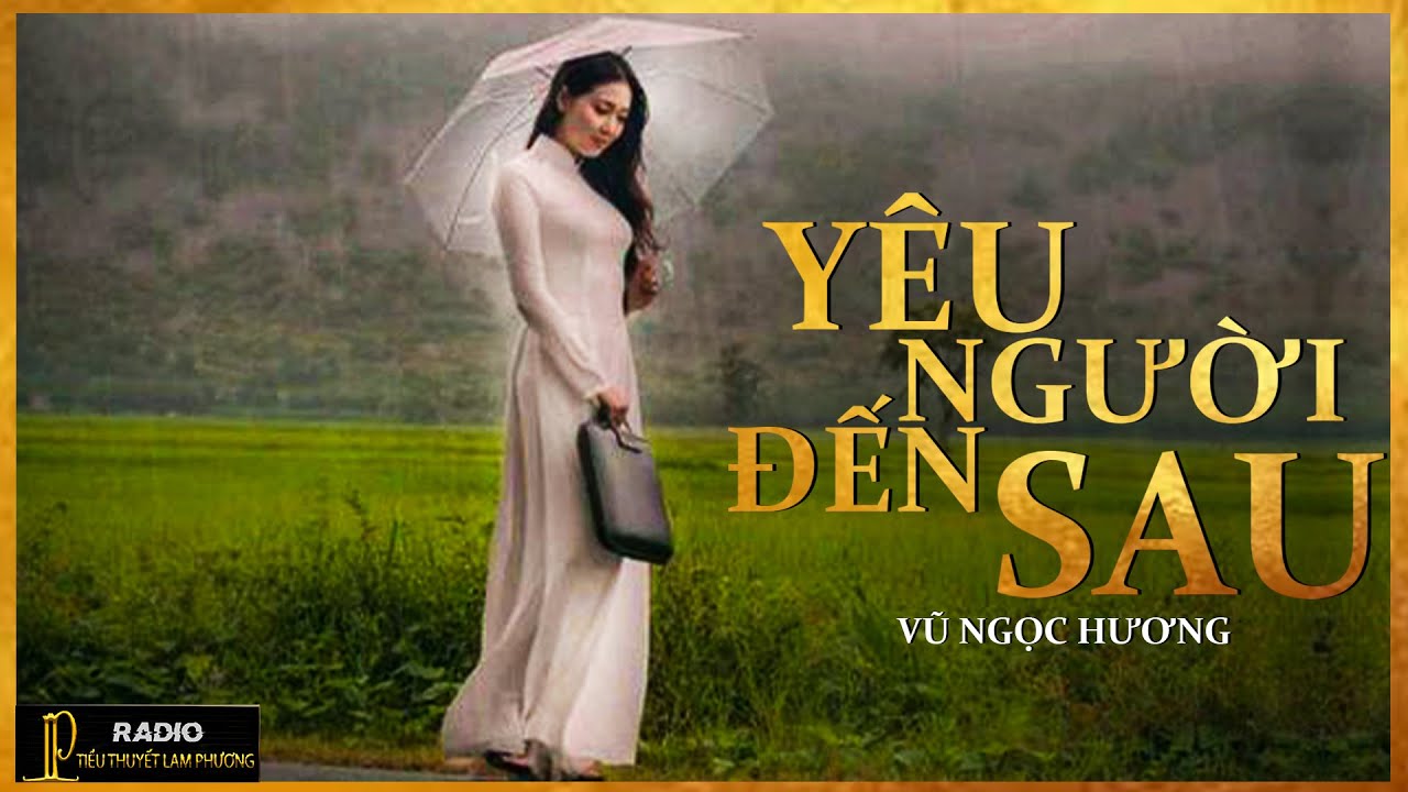 Tiểu Thuyết [Hay]- YÊU NGƯỜI ĐẾN SAU  [TẬP 1] - Tiểu Thuyết Tâm Lý Xã Hội Hay