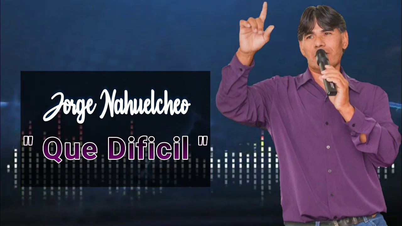 Jorge Nahuelcheo- Que Dificil