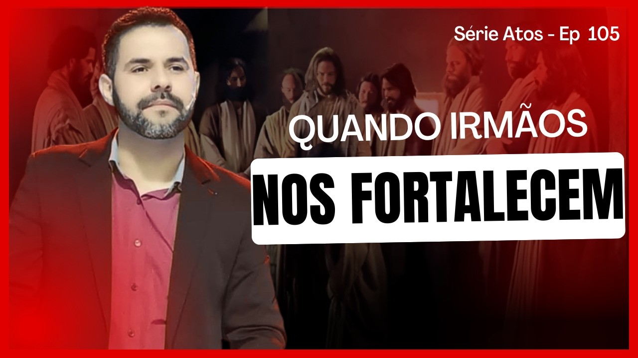 Quando irmãos nos Fortalecem | Série Atos Ep 105 | Igreja Resgatar Pinda