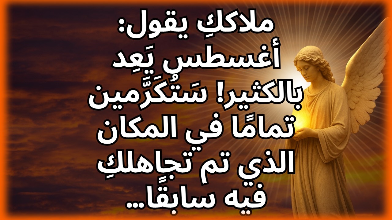 💌 ملاككِ يقول: أغسطس يَعِد بالكثير! سَتُكَرَّمين تمامًا في المكان الذي تم تجاهلكِ فيه سابقًا…