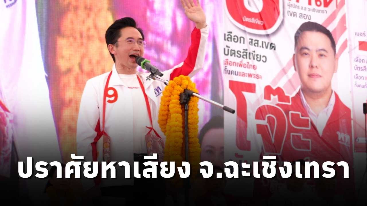 ‘ยศชนัน วงศ์สวัสดิ์’ แคนดิเดตนายกฯพรรคเพื่อไทย หาเสียงช่วย ผุ้สมัคร สส.พรรคเพื่อไทย จ.ฉะเชิงเทรา