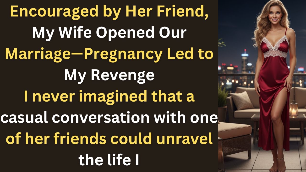 Encouraged by Her Friend, My Wife Opened Our Marriage—Pregnancy Led to My Revenge