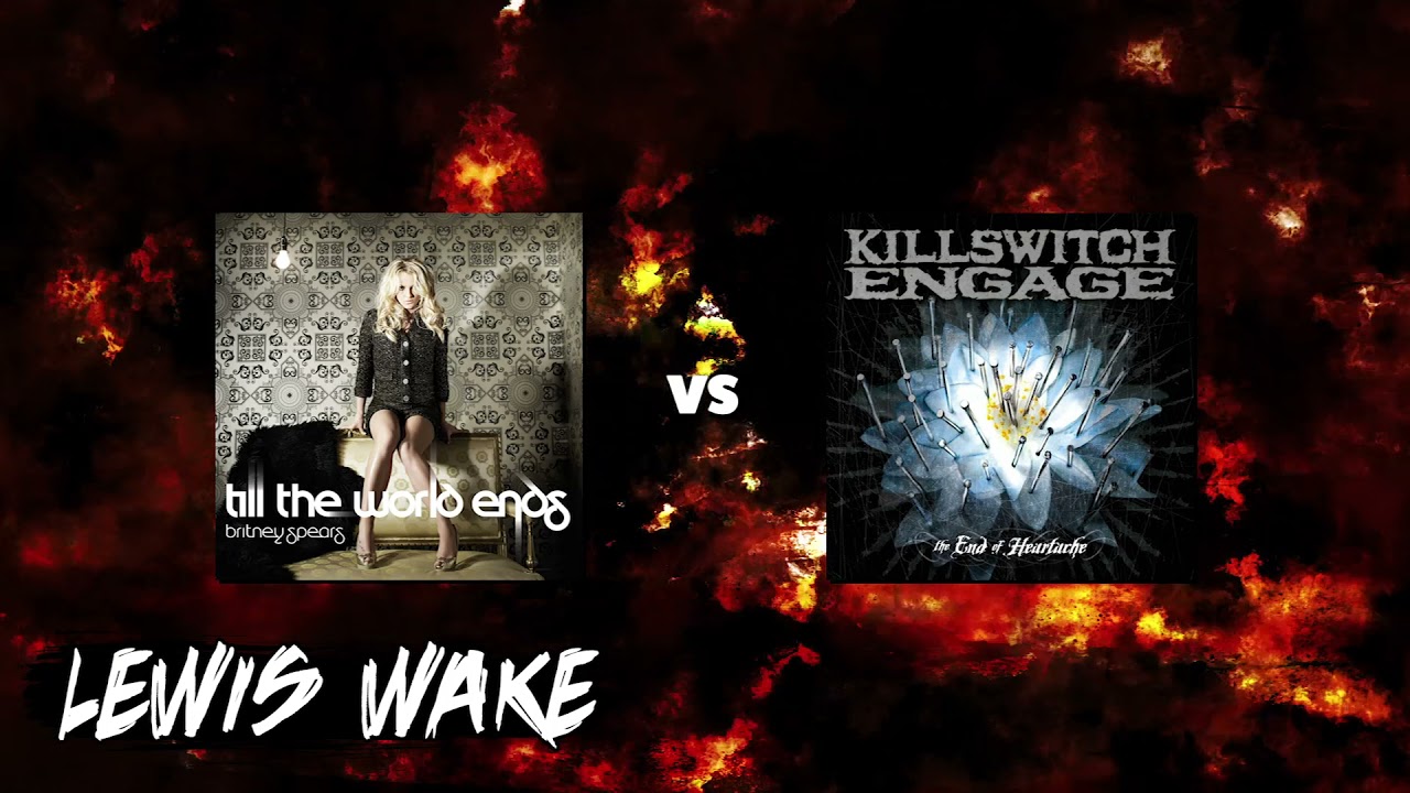 Britney Spears x Killswitch Engage - Till The World Ends x The End of Heartache (Mashup)