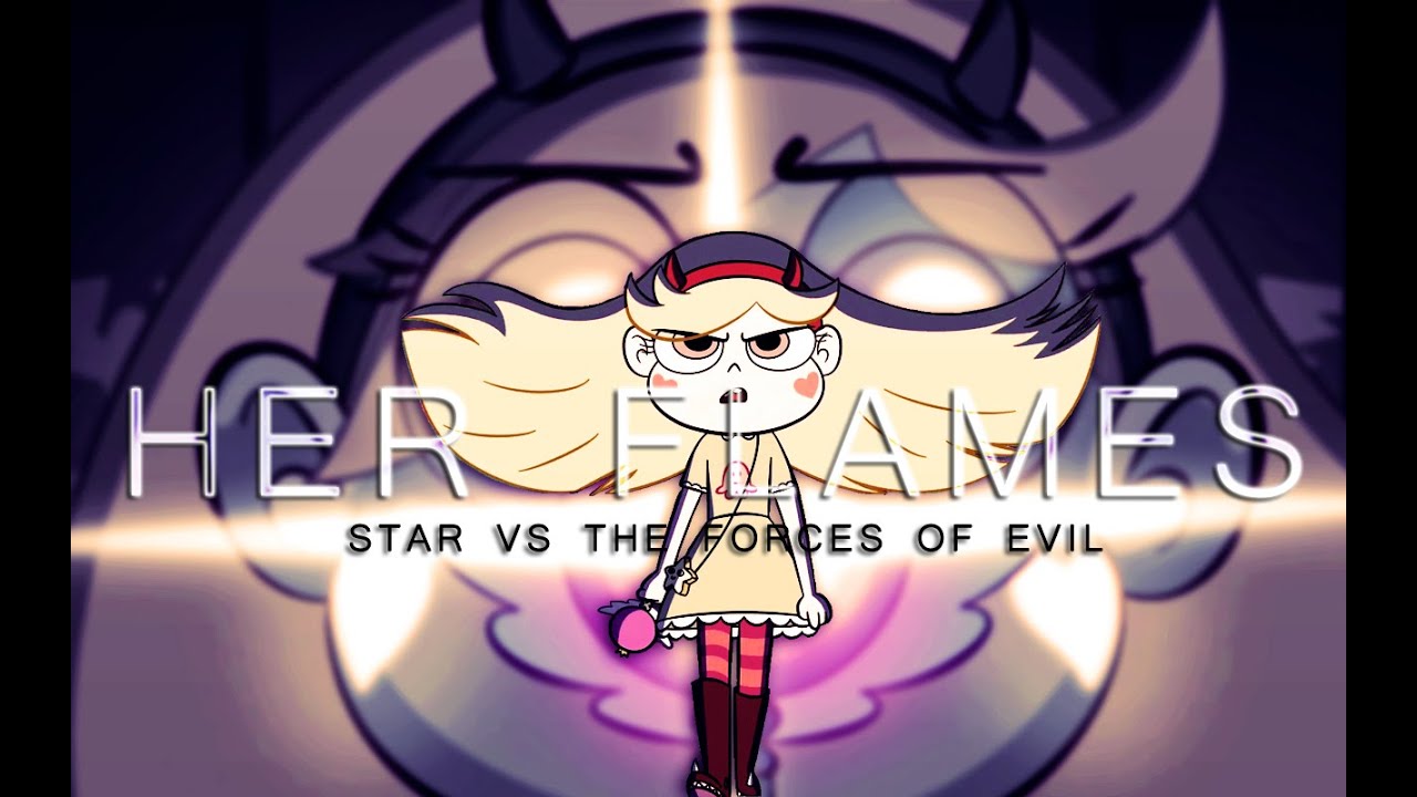 Her  F L A M E S || Star vs. The Forces of Evil