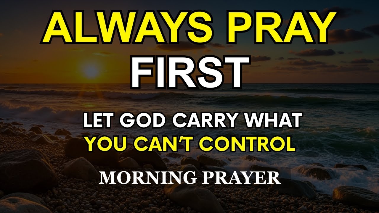 Always Pray First | Let God Carry What You Can’t Control | Deep Morning Prayer for the Heavy Heart