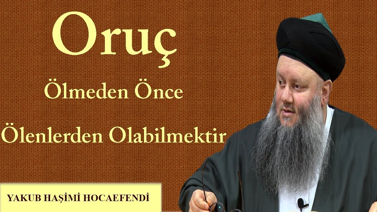 Oruç Ölmeden Önce Ölenlerden Olabilmektir - Yakub Haşimi Hocaefendi (ksa)