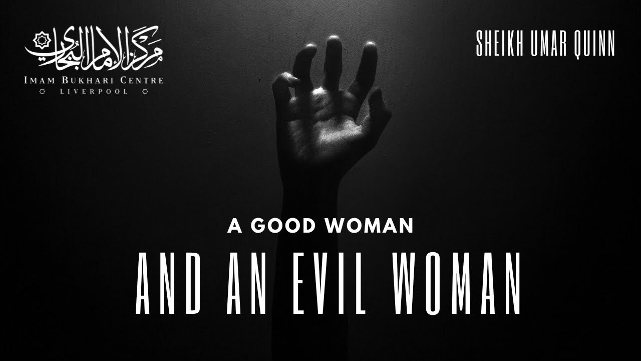 A Good Woman And An Evil Woman - Sheikh Umar Quinn