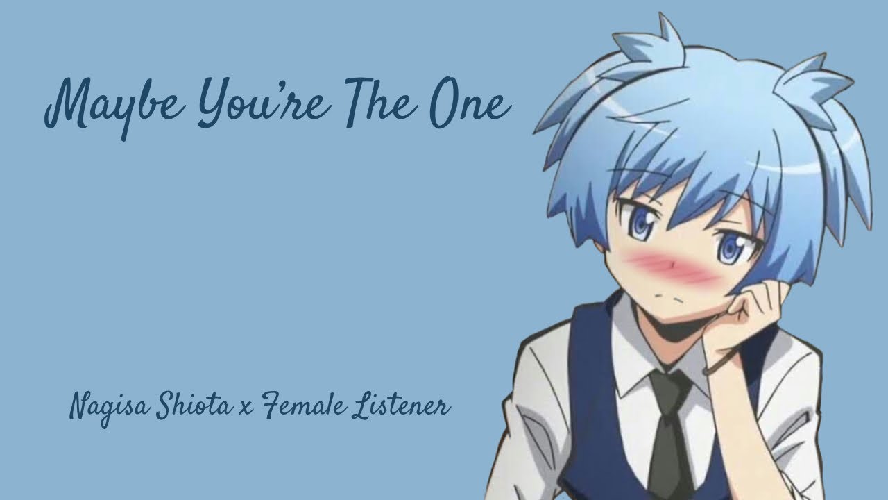 || Maybe You’re The One || Nagisa Shiota x Female Listener