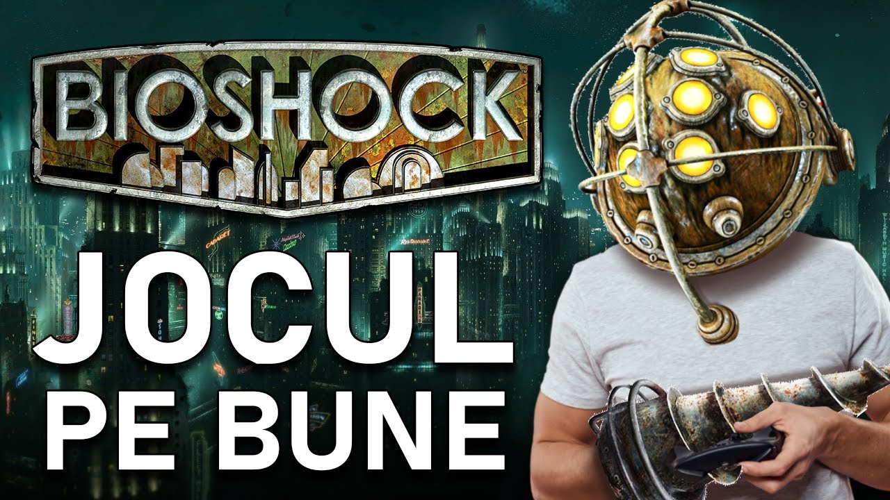BIOSHOCK - JOCUL PE BUNE