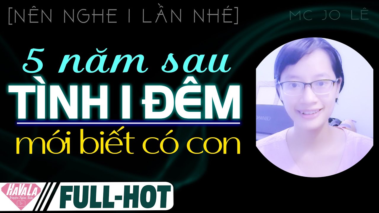[FULL] Chỉ Vì 1 Đêm Mà Mất Hết ♥ Truyện ngôn tình 5 năm sau gặp lại Mc Jo Lê kể hay lắm