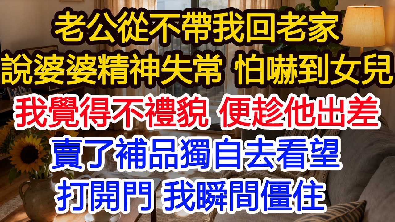 老公從不帶我回老家 說婆婆精神失常 怕嚇到女兒我覺得不禮貌 便趁他出差賣了補品獨自去看望打開門 我瞬間僵住#為人處世 #正能量 #故事分享 #生活經驗 #情感