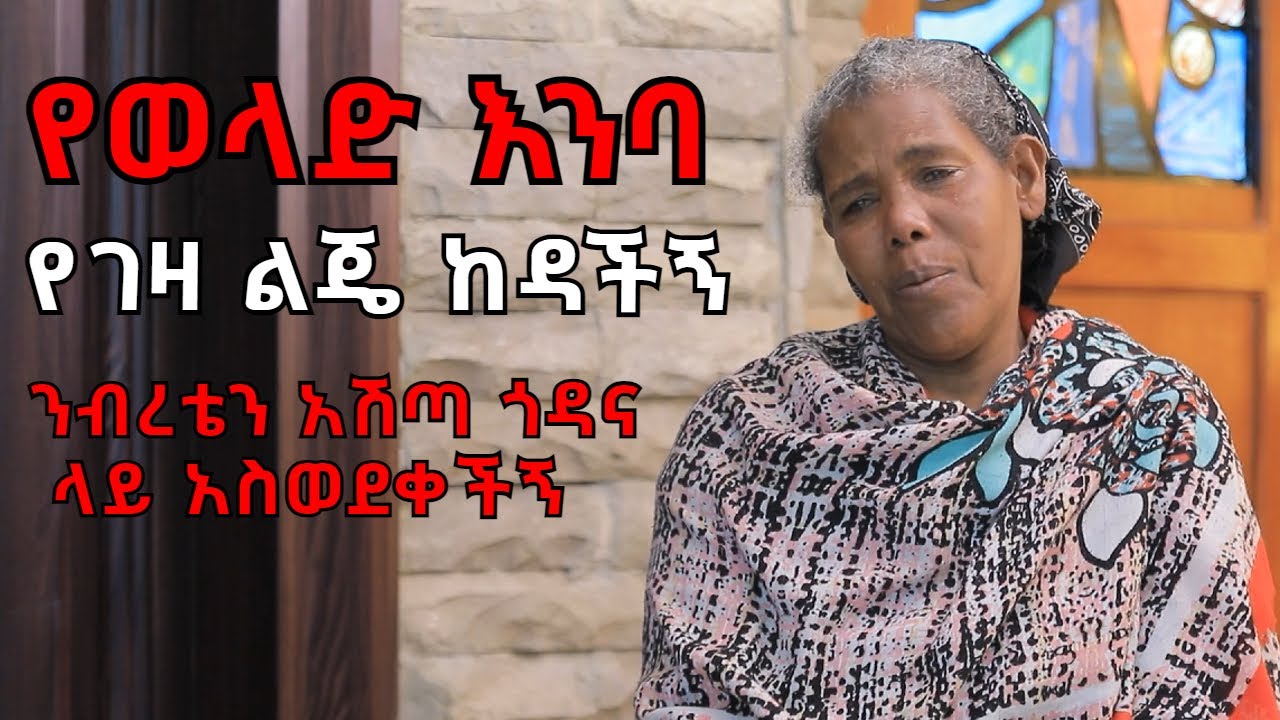 የወላድ እንባ - አይ ዘመን ፡ የገዛ ልጄ ከዳችኝ ሀብት ንብረቴን አሽጣ ጎዳና ላይ አስወደቀችኝ