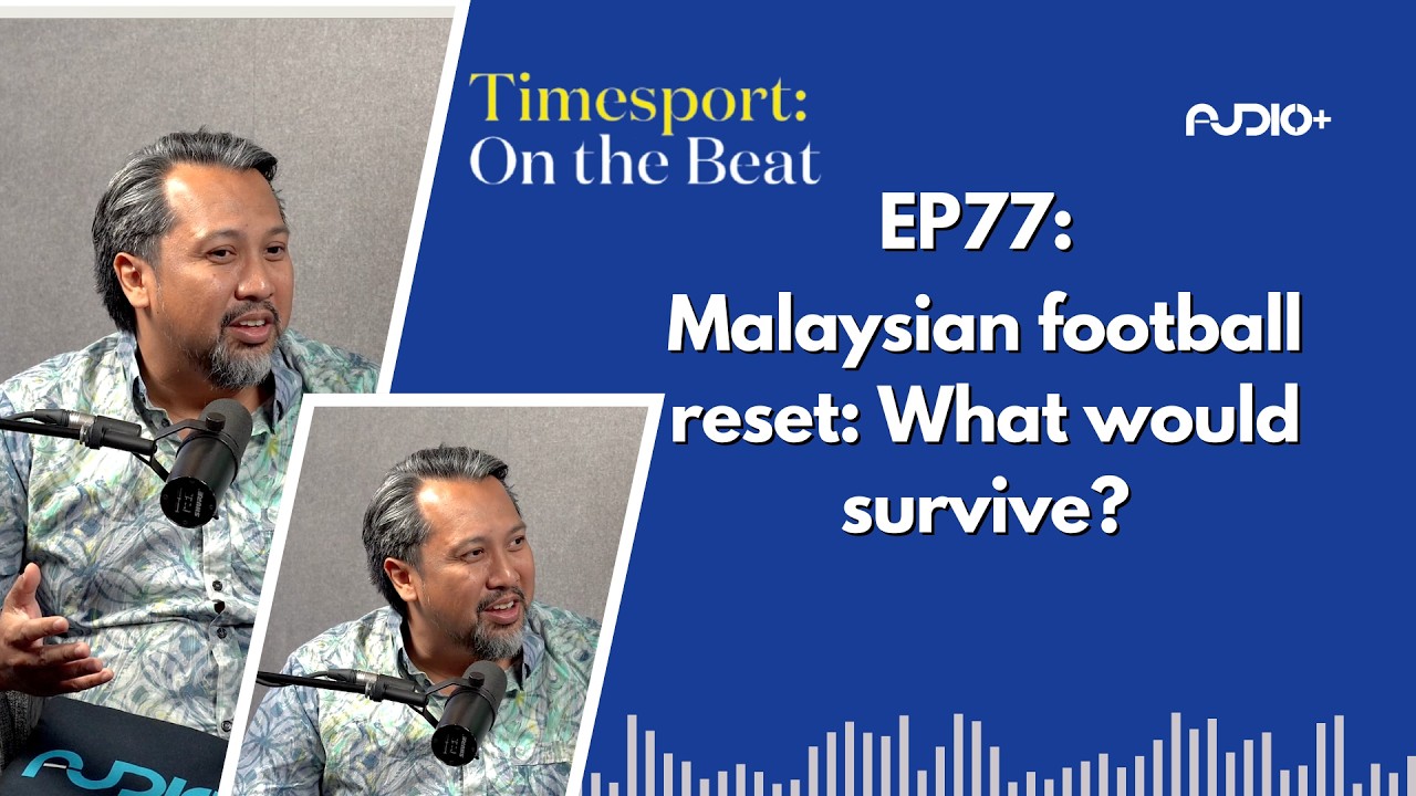 Malaysian football reset: What would survive? | Timesport On The Beat