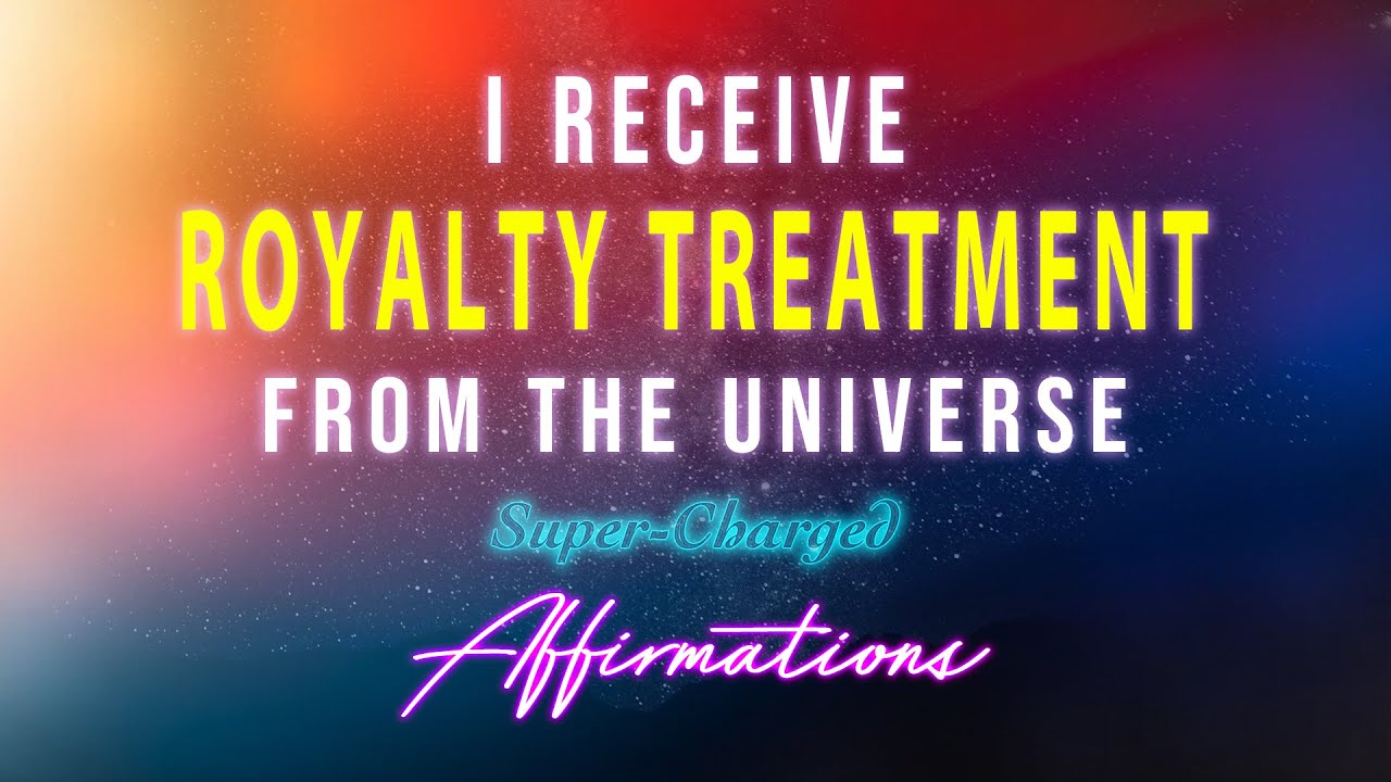 I Get Royalty Treatment From The Universe - Super-Charged Affirmations