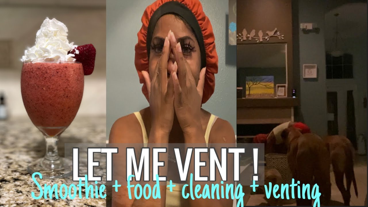 LET ME VENT!!! | Smoothie + food + cleaning + venting