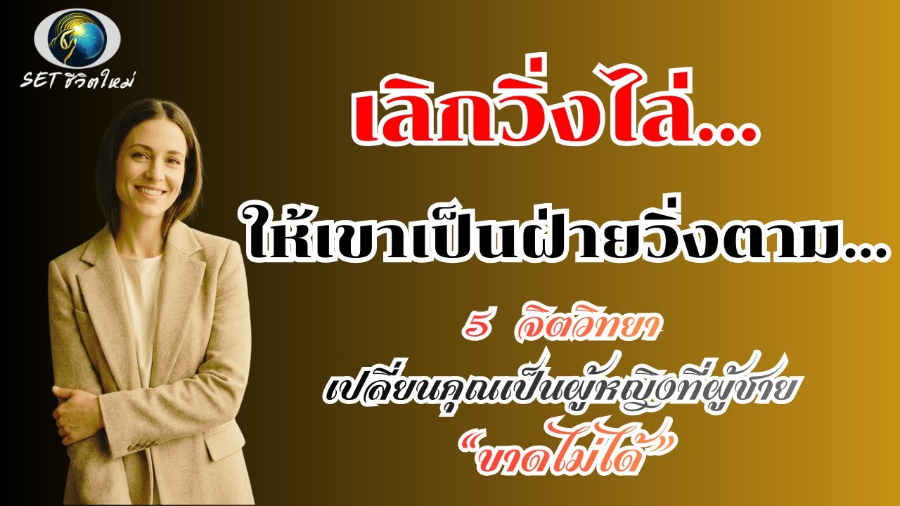 EP.8  เลิกวิ่งไล่... ให้เขาเป็นฝ่ายวิ่งตาม : 5 จิตวิทยา เปลี่ยนคุณเป็นผู้หญิงที่ผู้ชาย 