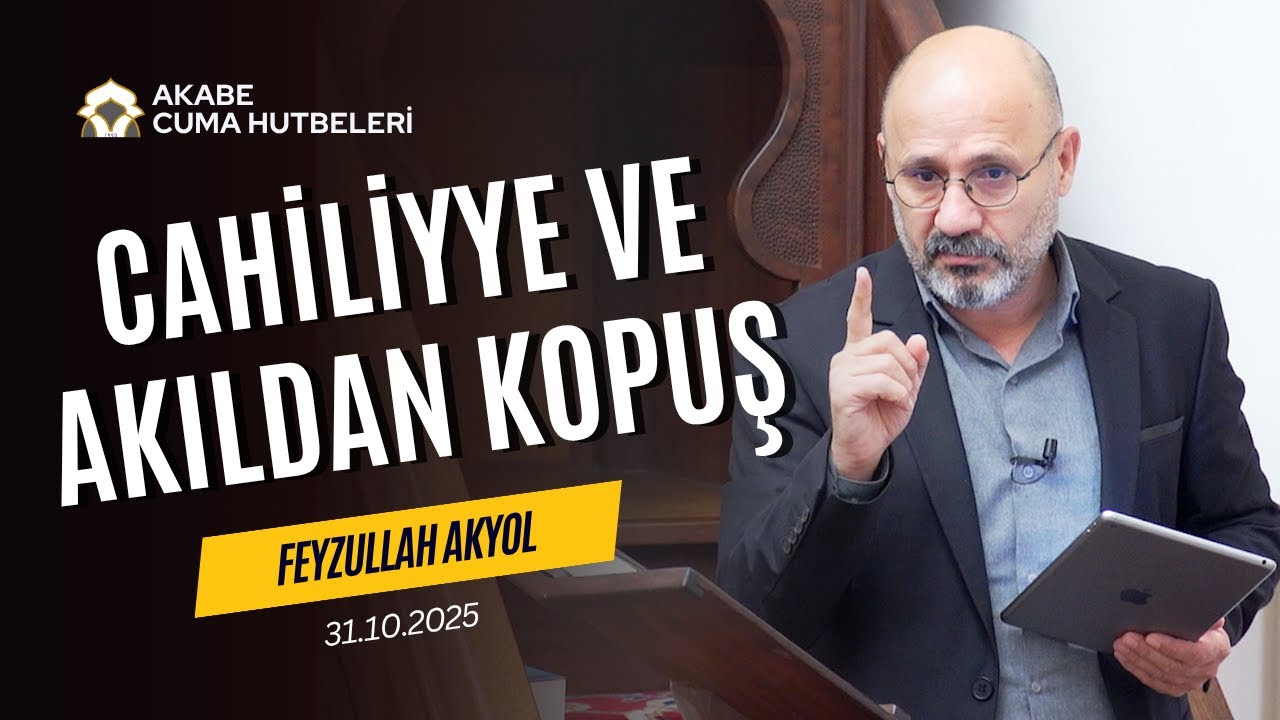 Cahiliyye ve Akıldan Kopuş - Feyzullah Akyol - Cuma Hutbesi - 31.10.2025