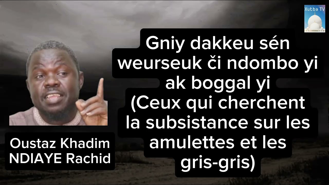 Khadim NDIAYE Rachid-Dakkeu sa weurseuk či ndombo ak boggal (Chercher subsistance sur les amulettes)