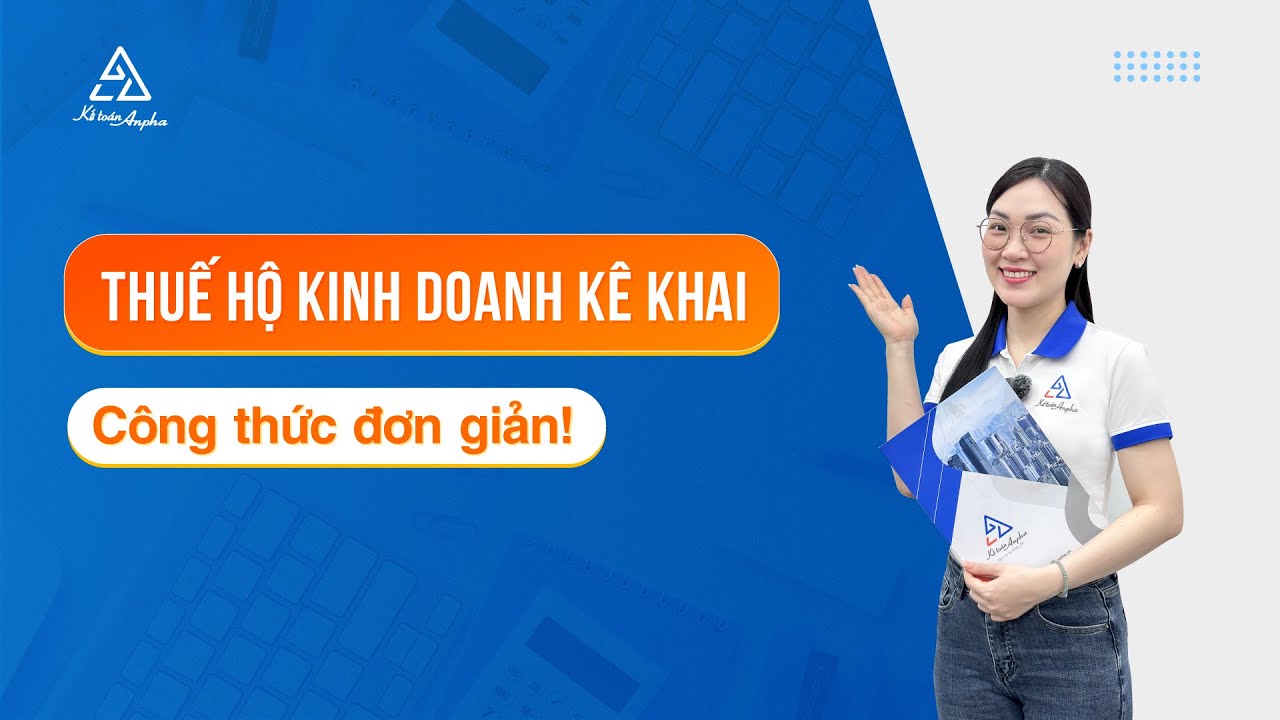 Hướng dẫn tính thuế hộ kinh doanh theo phương pháp kê khai - Cách viết & nộp tờ khai | Kế toán Anpha