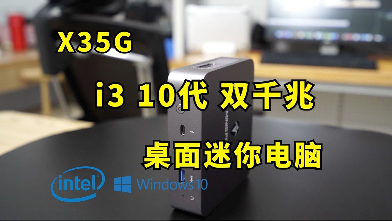 X35G i3 10代双千兆小主机 带雷电3接口的金属外壳桌面迷你电脑 体验测评