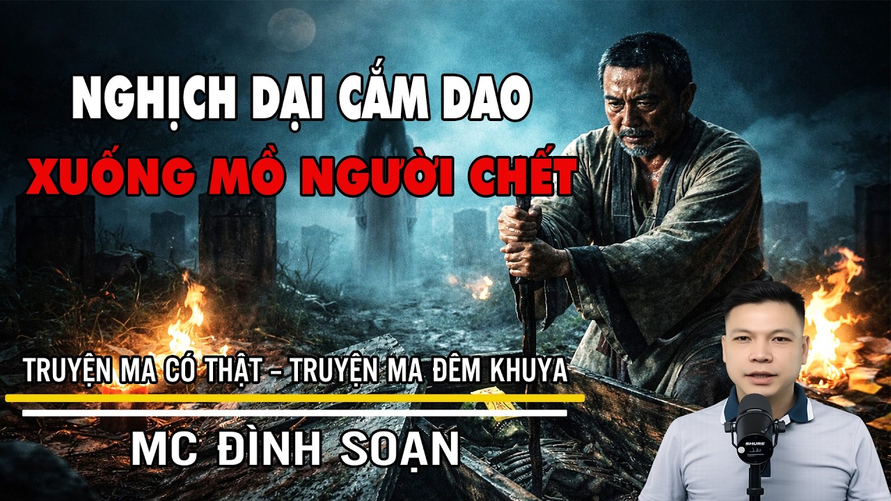 TRUYỆN MA: NGHỊCH DẠI  - CẤM DAO XUỐNG MỒ NGƯỜI CHẾT | Truyện Ma Đình Soạn - Truyện Ma Mới Nhất 2026